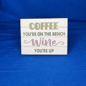 Coffee You're On The Bench Wine You're Up Wood Sign - Rustic Farmhouse Decor